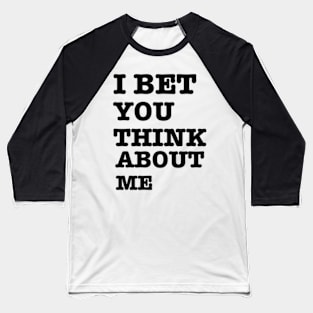 I BET YOU THINK ABOUT ME Baseball T-Shirt